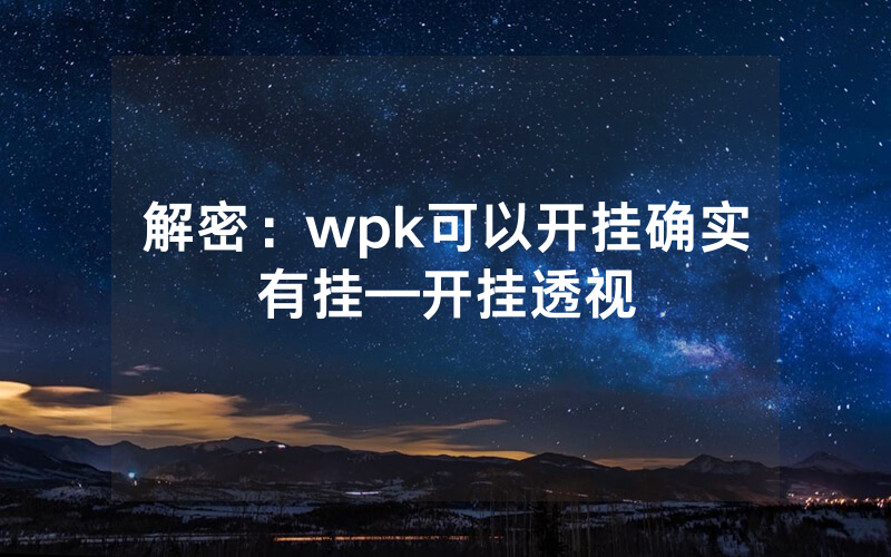 解密：wpk可以开挂确实有挂—开挂透视
