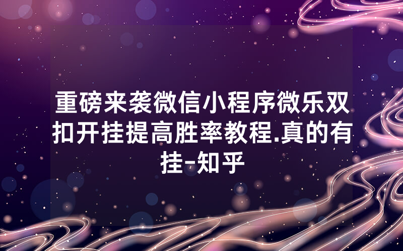 重磅来袭微信小程序微乐双扣开挂提高胜率教程.真的有挂-知乎