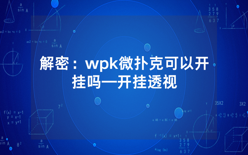 解密：wpk微扑克可以开挂吗—开挂透视