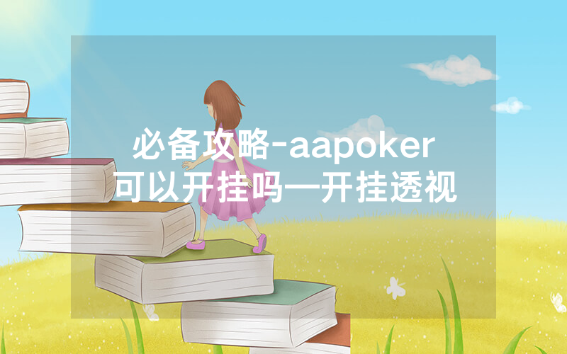 必备攻略-aapoker可以开挂吗—开挂透视