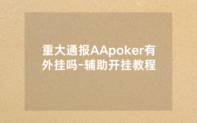 重大通报AApoker有外挂吗-辅助开挂教程