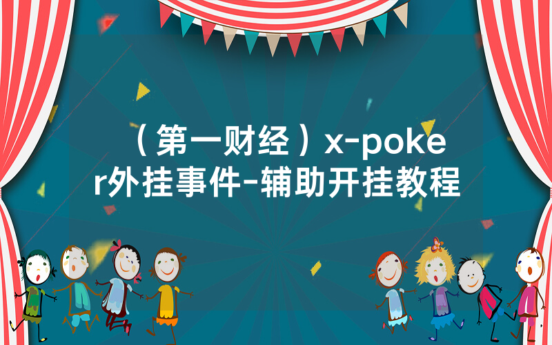 （第一财经）x-poker外挂事件-辅助开挂教程