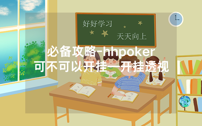 必备攻略-hhpoker可不可以开挂—开挂透视