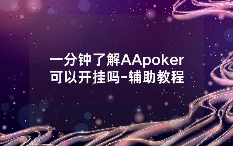 一分钟了解AApoker可以开挂吗-辅助教程