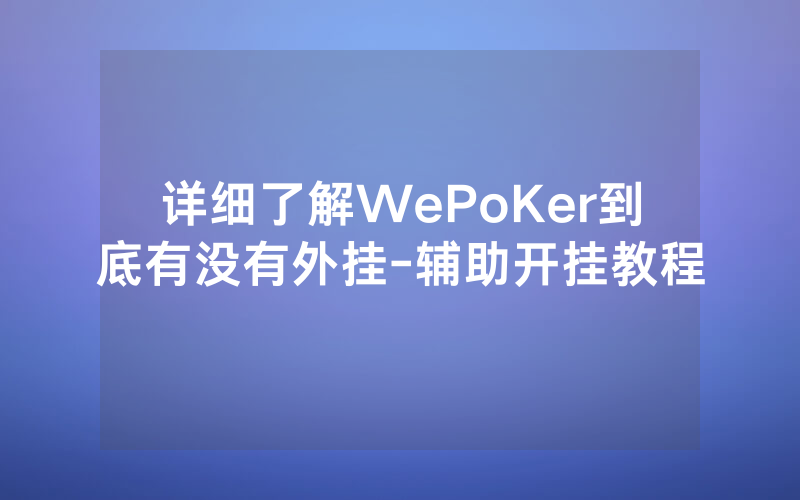 详细了解WePoKer到底有没有外挂-辅助开挂教程