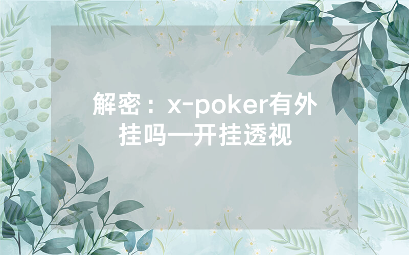 解密：x-poker有外挂吗—开挂透视