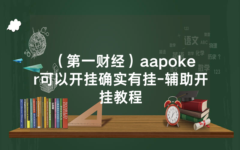 （第一财经）aapoker可以开挂确实有挂-辅助开挂教程