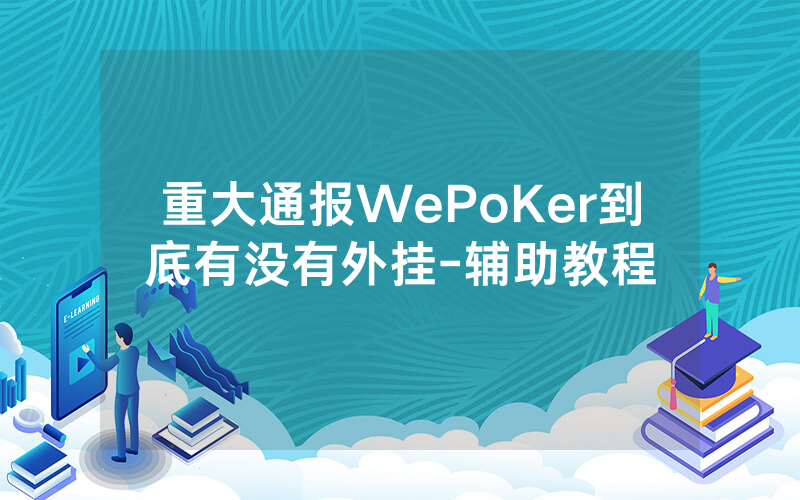 重大通报WePoKer到底有没有外挂-辅助教程