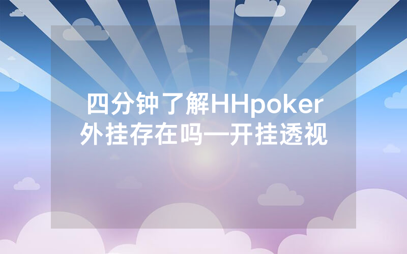 四分钟了解HHpoker外挂存在吗—开挂透视