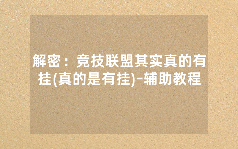 解密：竞技联盟其实真的有挂(真的是有挂)-辅助教程