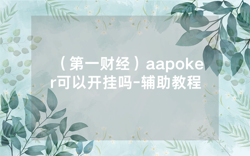 （第一财经）aapoker可以开挂吗-辅助教程
