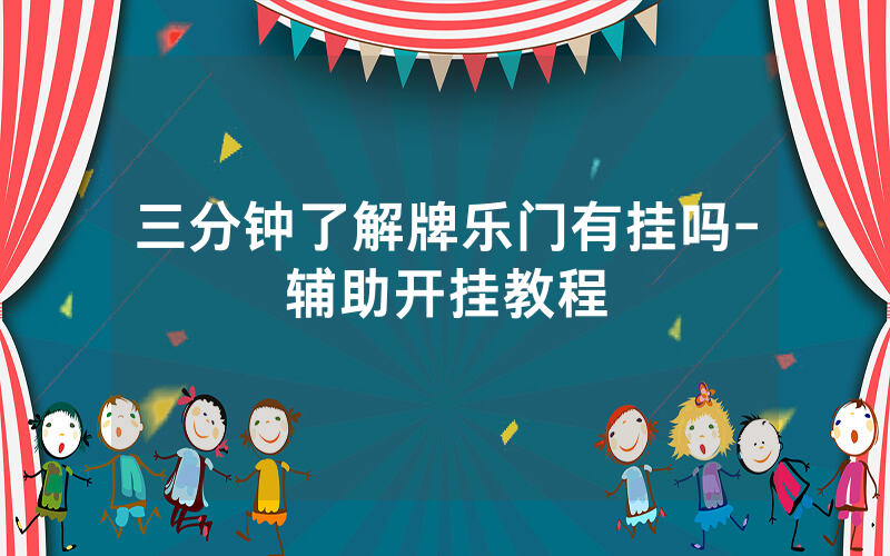 三分钟了解牌乐门有挂吗-辅助开挂教程