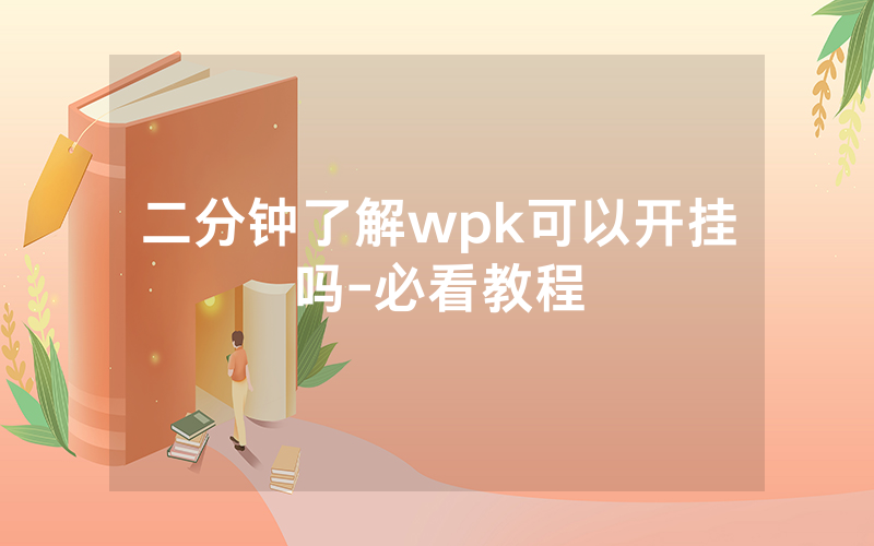 二分钟了解wpk可以开挂吗-必看教程