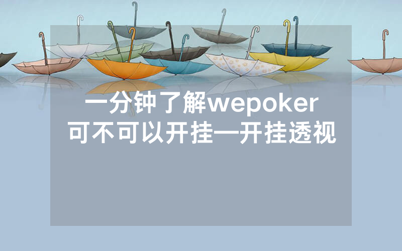 一分钟了解wepoker可不可以开挂—开挂透视