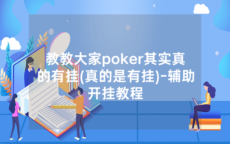 教教大家poker其实真的有挂(真的是有挂)-辅助开挂教程