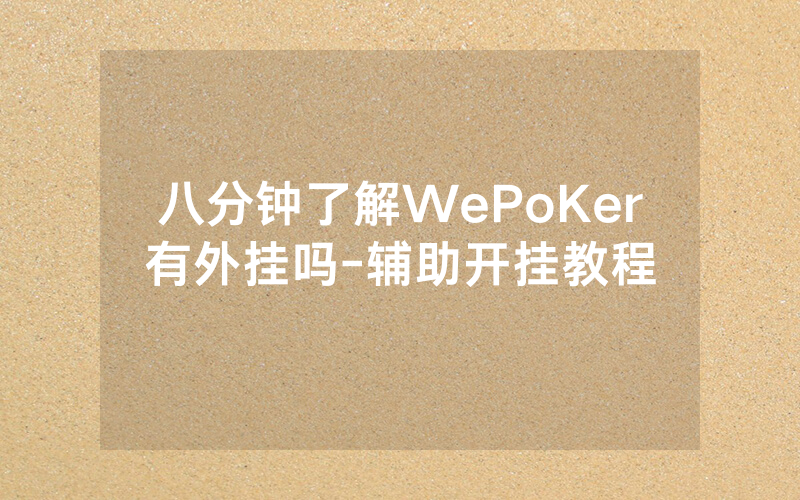 八分钟了解WePoKer有外挂吗-辅助开挂教程