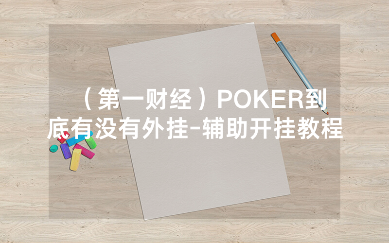 （第一财经）POKER到底有没有外挂-辅助开挂教程