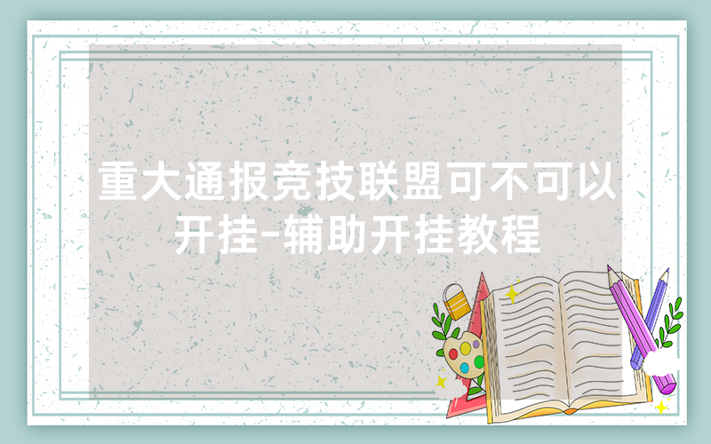 重大通报竞技联盟可不可以开挂-辅助开挂教程