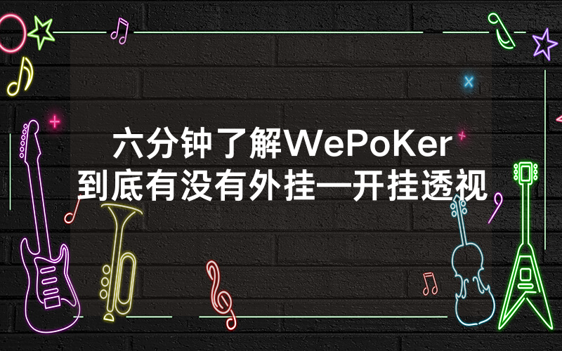 六分钟了解WePoKer到底有没有外挂—开挂透视