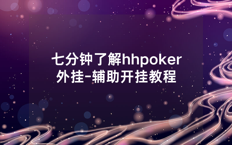 七分钟了解hhpoker外挂-辅助开挂教程