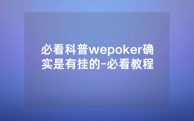 必看科普wepoker确实是有挂的-必看教程