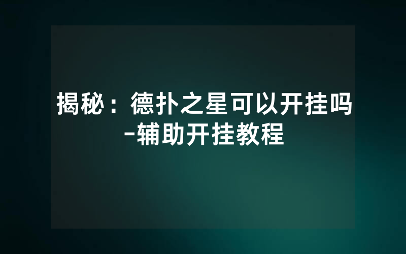 揭秘：德扑之星可以开挂吗-辅助开挂教程