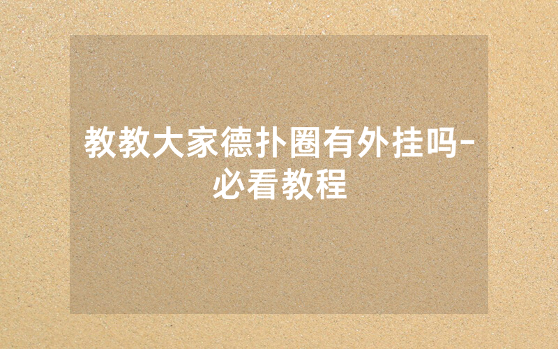 教教大家德扑圈有外挂吗-必看教程
