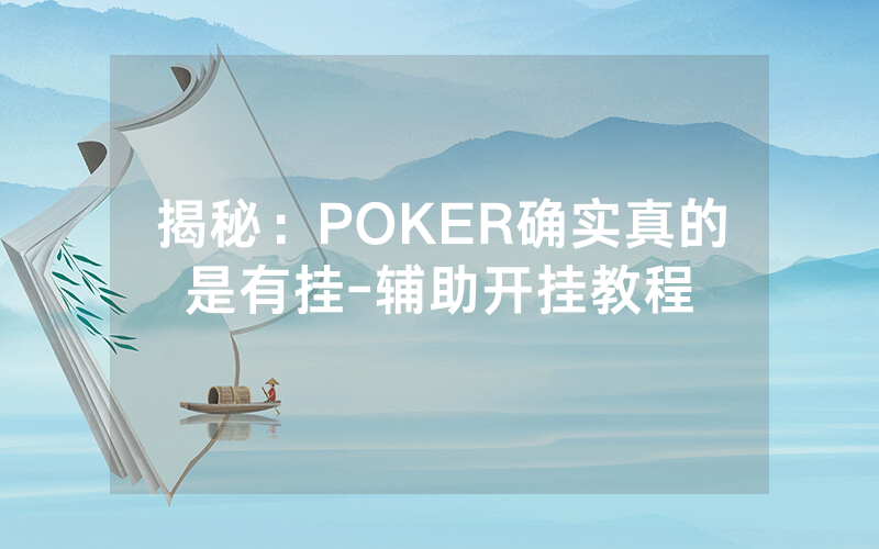揭秘:POKER确实真的是有挂-辅助开挂教程