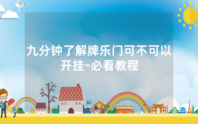 九分钟了解牌乐门可不可以开挂-必看教程