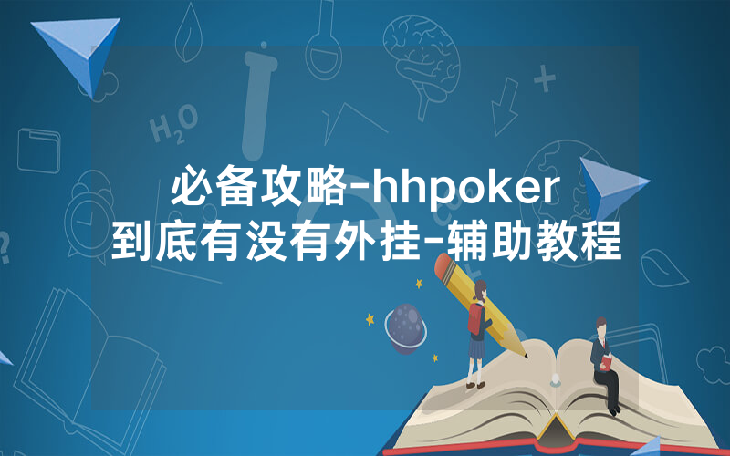 必备攻略-hhpoker到底有没有外挂-辅助教程