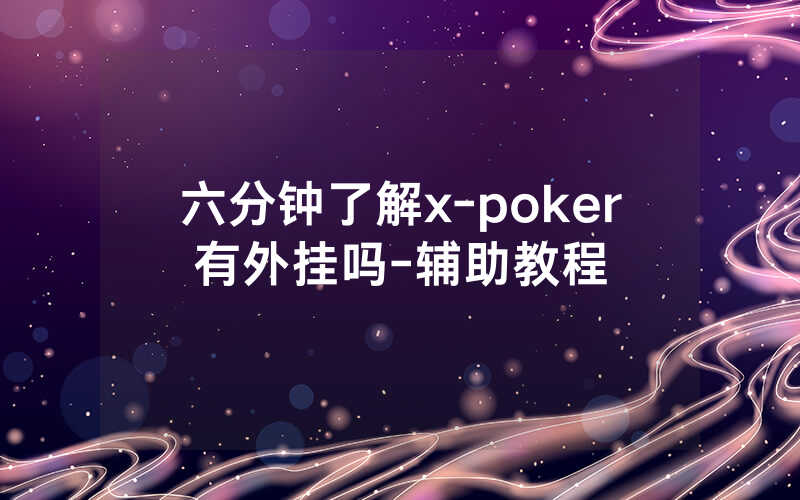 六分钟了解x-poker有外挂吗-辅助教程