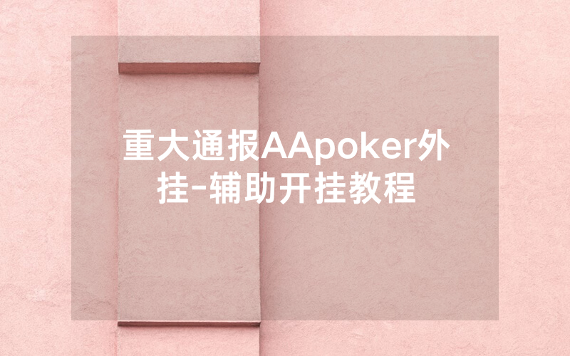 重大通报AApoker外挂-辅助开挂教程