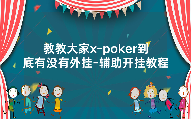 教教大家x-poker到底有没有外挂-辅助开挂教程