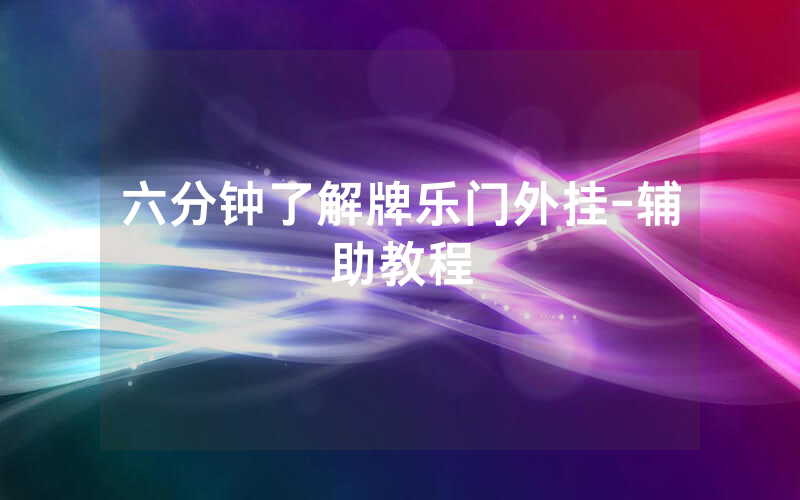 六分钟了解牌乐门外挂-辅助教程