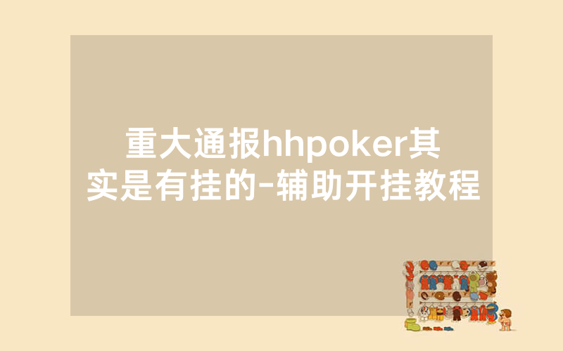 重大通报hhpoker其实是有挂的-辅助开挂教程