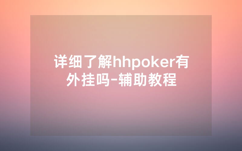 详细了解hhpoker有外挂吗-辅助教程