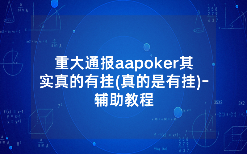 重大通报aapoker其实真的有挂(真的是有挂)-辅助教程
