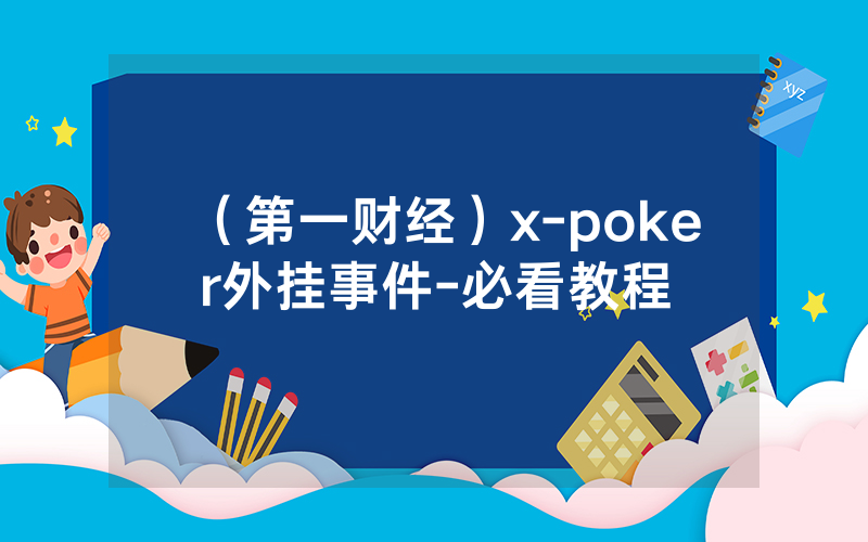 （第一财经）x-poker外挂事件-必看教程
