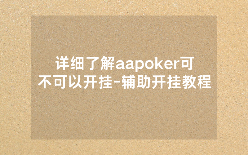 详细了解aapoker可不可以开挂-辅助开挂教程