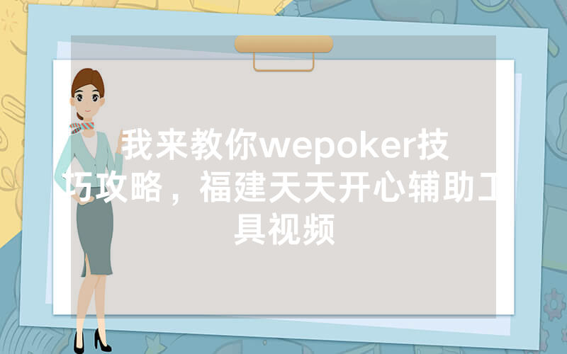 我来教你wepoker技巧攻略，福建天天开心辅助工具视频