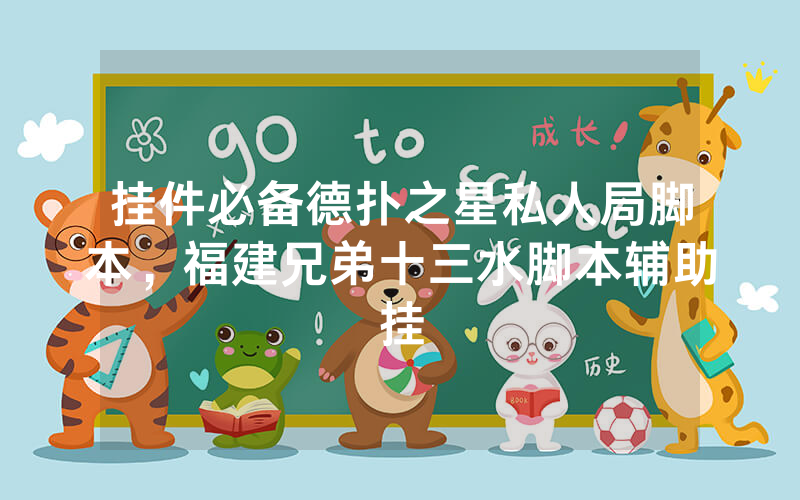 挂件必备德扑之星私人局脚本，福建兄弟十三水脚本辅助挂