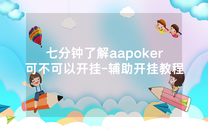 七分钟了解aapoker可不可以开挂-辅助开挂教程