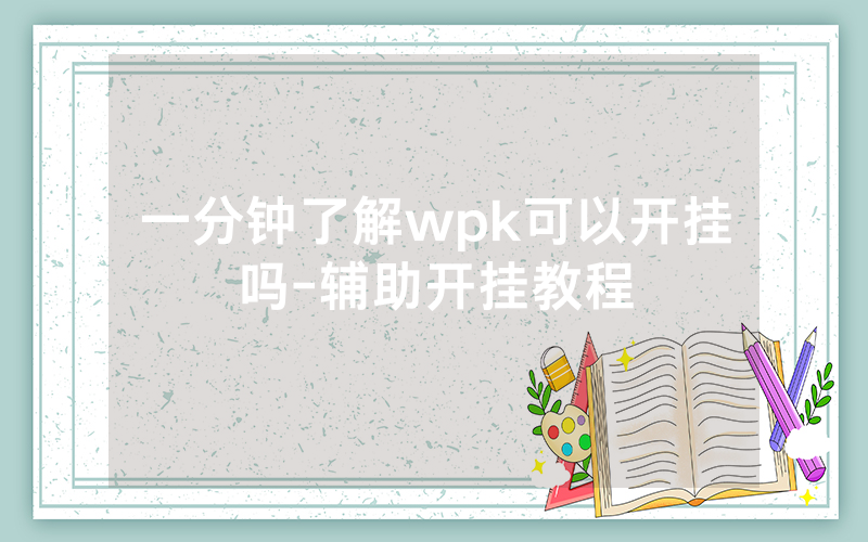 一分钟了解wpk可以开挂吗-辅助开挂教程