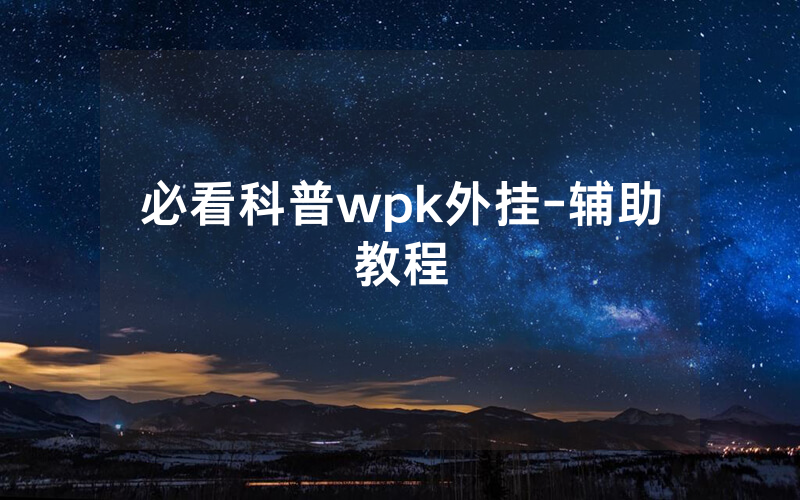 必看科普wpk外挂-辅助教程