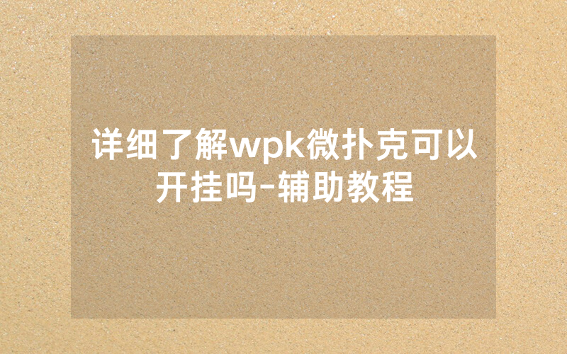 详细了解wpk微扑克可以开挂吗-辅助教程