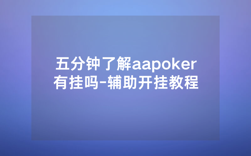 五分钟了解aapoker有挂吗-辅助开挂教程