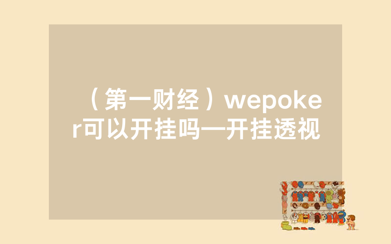 （第一财经）wepoker可以开挂吗—开挂透视
