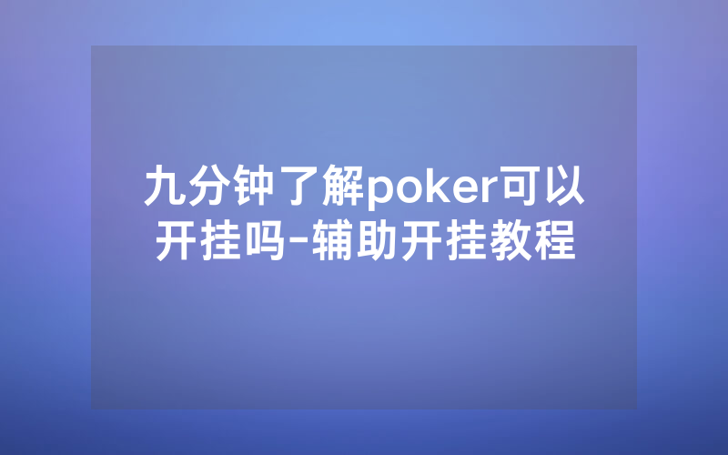 九分钟了解poker可以开挂吗-辅助开挂教程