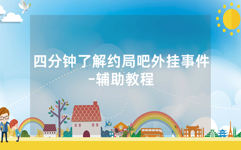四分钟了解约局吧外挂事件-辅助教程
