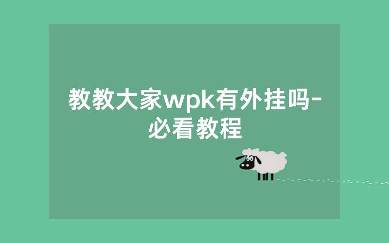 教教大家wpk有外挂吗-必看教程